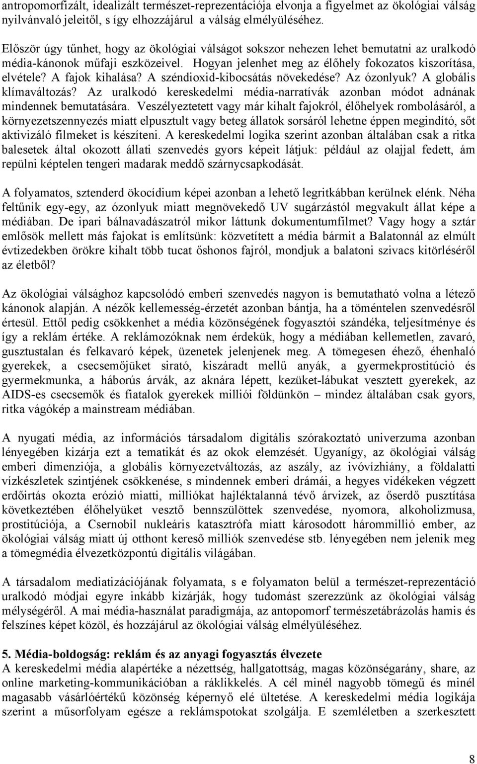 A fajok kihalása? A széndioxid-kibocsátás növekedése? Az ózonlyuk? A globális klímaváltozás? Az uralkodó kereskedelmi média-narratívák azonban módot adnának mindennek bemutatására.