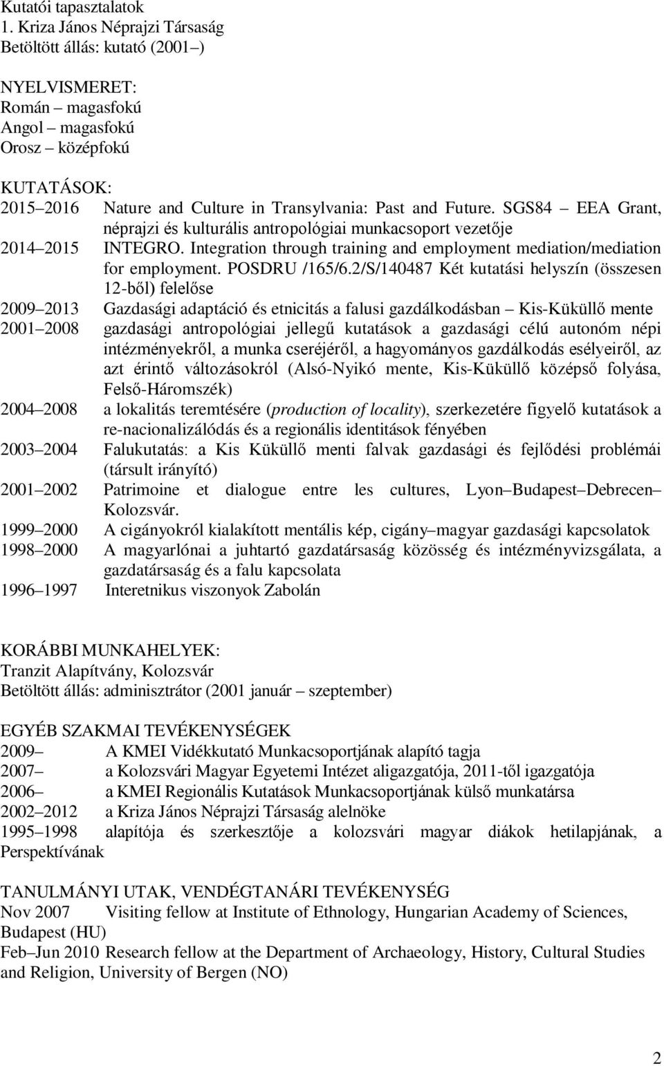 SGS84 EEA Grant, néprajzi és kulturális antropológiai munkacsoport vezetője 2014 2015 INTEGRO. Integration through training and employment mediation/mediation for employment. POSDRU /165/6.