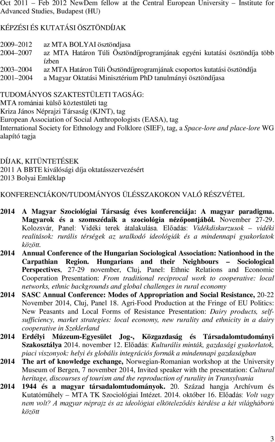 tanulmányi ösztöndíjasa TUDOMÁNYOS SZAKTESTÜLETI TAGSÁG: MTA romániai külső köztestületi tag Kriza János Néprajzi Társaság (KJNT), tag European Association of Social Anthropologists (EASA), tag