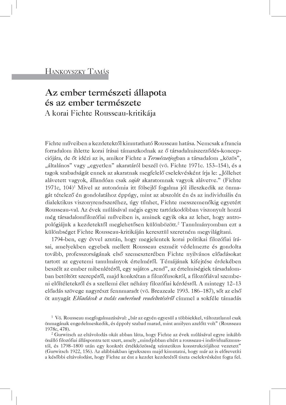 akaratáról beszél (vö. Fichte 1971c. 153 154), és a tagok szabadságát ennek az akaratnak megfelelő cselekvésként írja le: Jóllehet alávetett vagyok, állandóan csak saját akaratomnak vagyok alávetve.