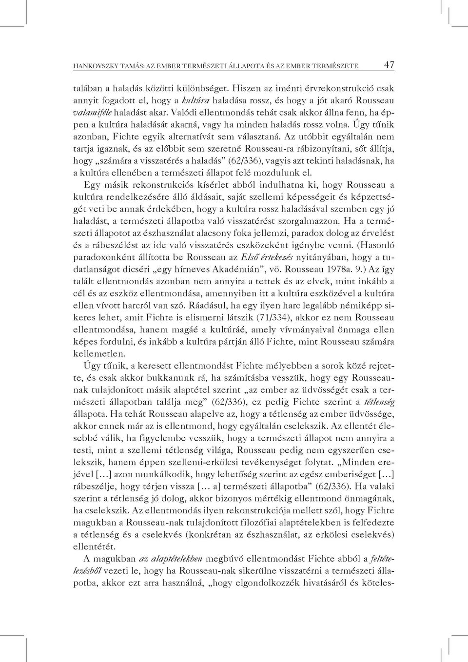 Valódi ellentmondás tehát csak akkor állna fenn, ha éppen a kultúra haladását akarná, vagy ha minden haladás rossz volna. Úgy tűnik azonban, Fichte egyik alternatívát sem választaná.