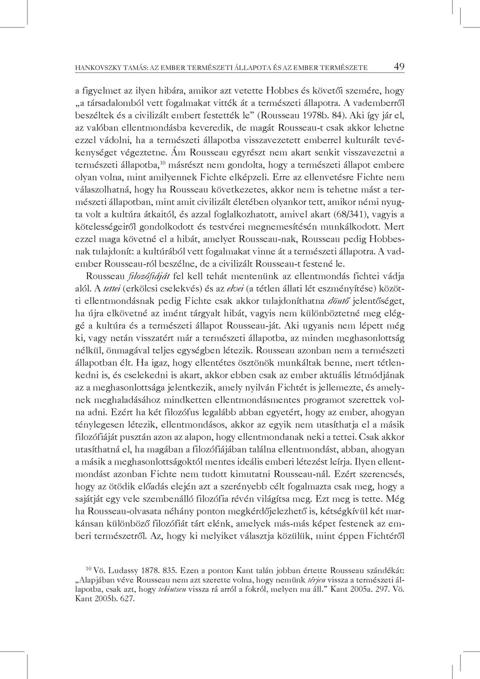 Aki így jár el, az valóban ellentmondásba keveredik, de magát Rousseau-t csak akkor lehetne ezzel vádolni, ha a természeti állapotba visszavezetett emberrel kulturált tevékenységet végeztetne.