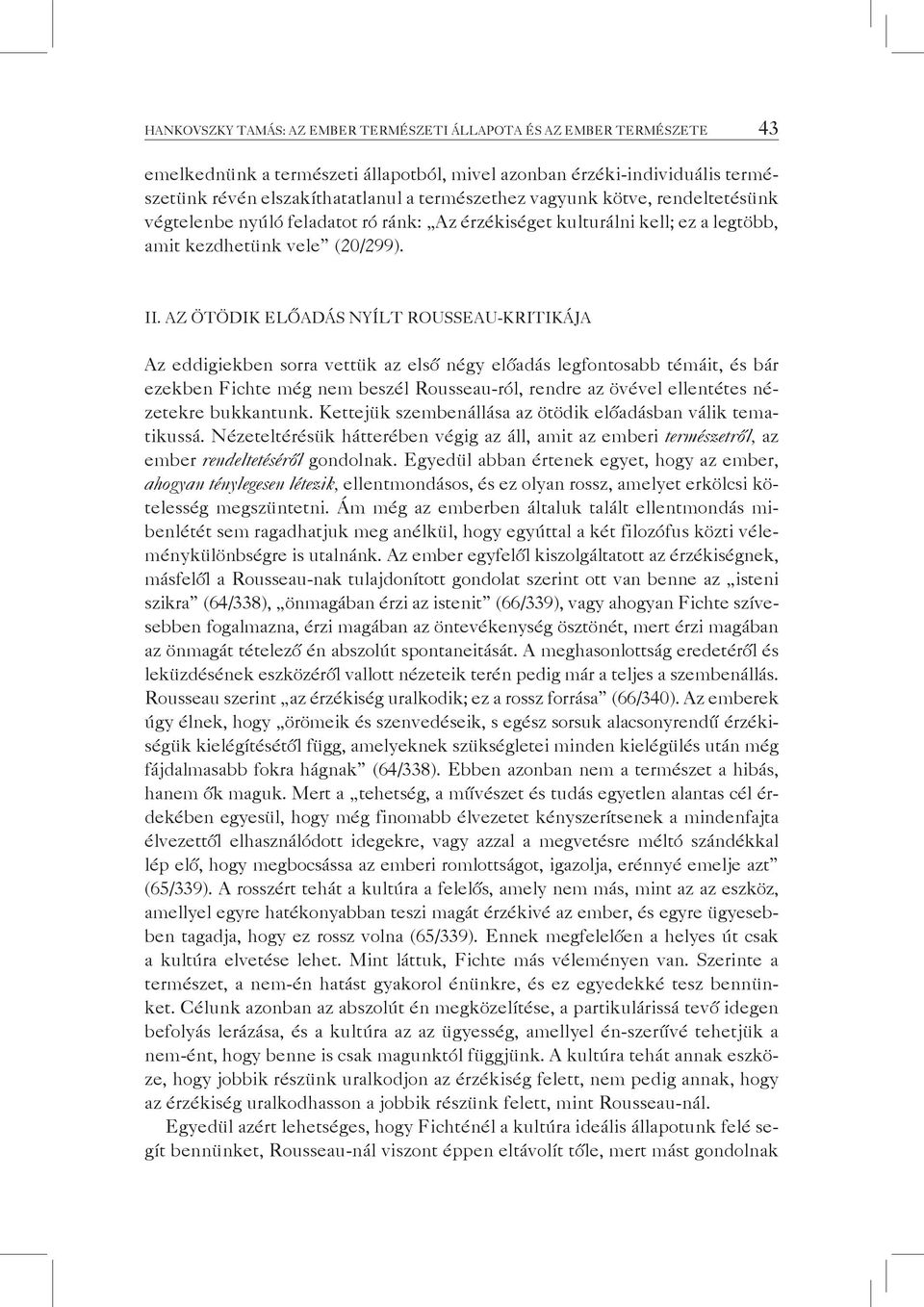 Az ötödik előadás nyílt Rousseau-kritikája Az eddigiekben sorra vettük az első négy előadás legfontosabb témáit, és bár ezekben Fichte még nem beszél Rousseau-ról, rendre az övével ellentétes