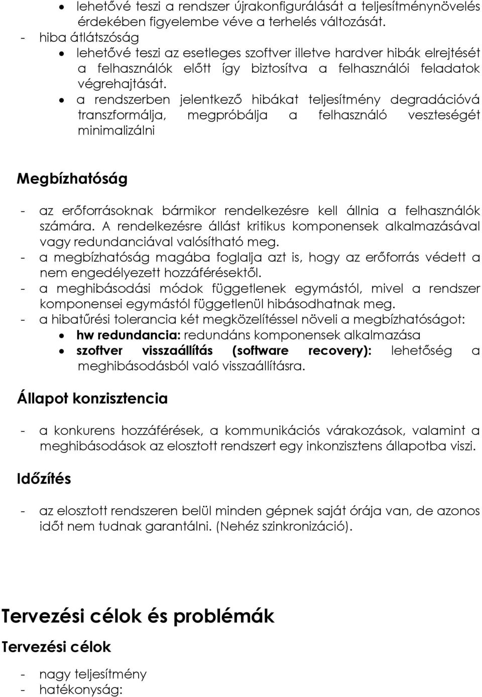 a rendszerben jelentkezı hibákat teljesítmény degradációvá transzformálja, megpróbálja a felhasználó veszteségét minimalizálni Megbízhatóság - az erıforrásoknak bármikor rendelkezésre kell állnia a