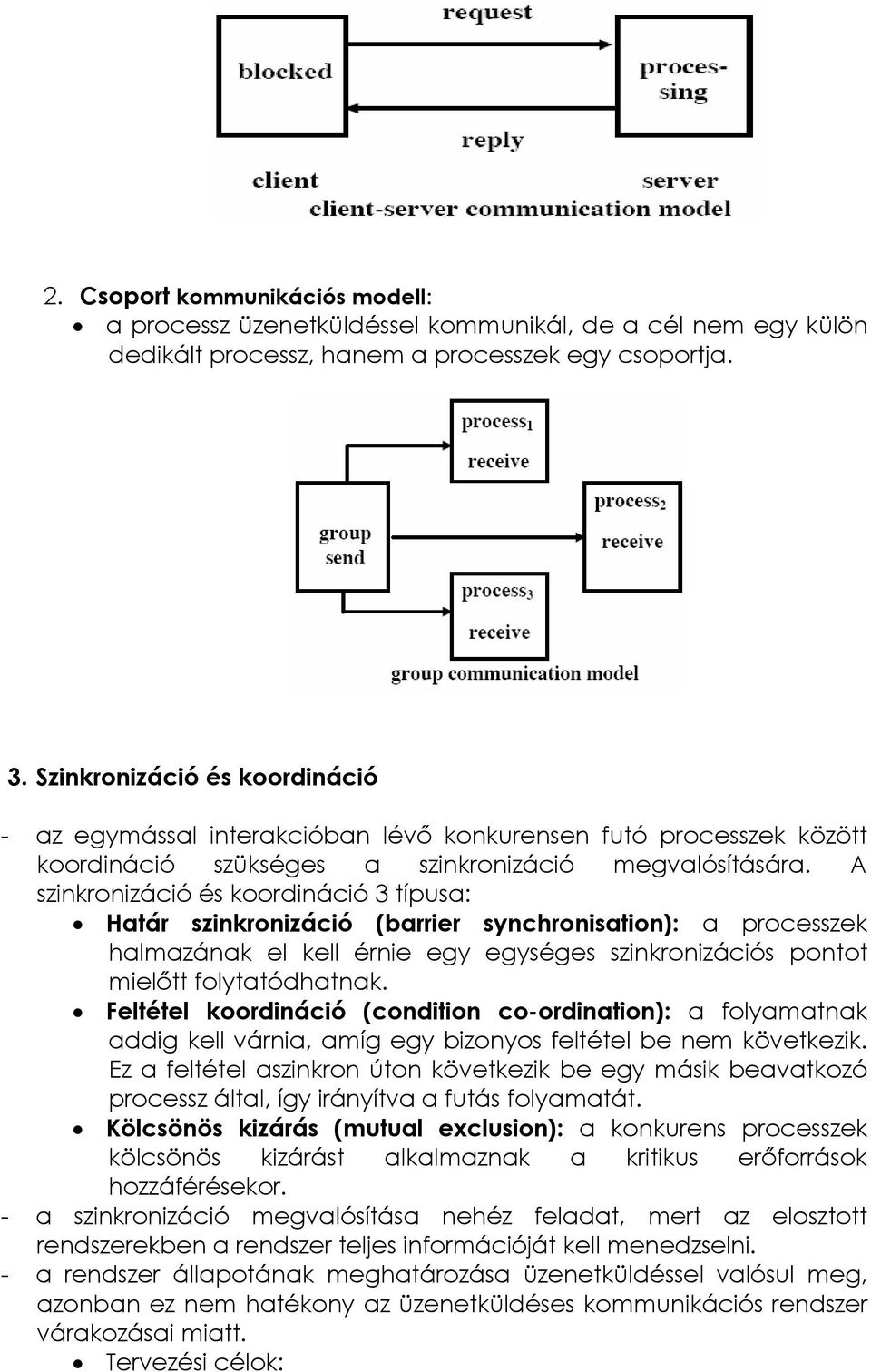 A szinkronizáció és koordináció 3 típusa: Határ szinkronizáció (barrier synchronisation): a processzek halmazának el kell érnie egy egységes szinkronizációs pontot mielıtt folytatódhatnak.