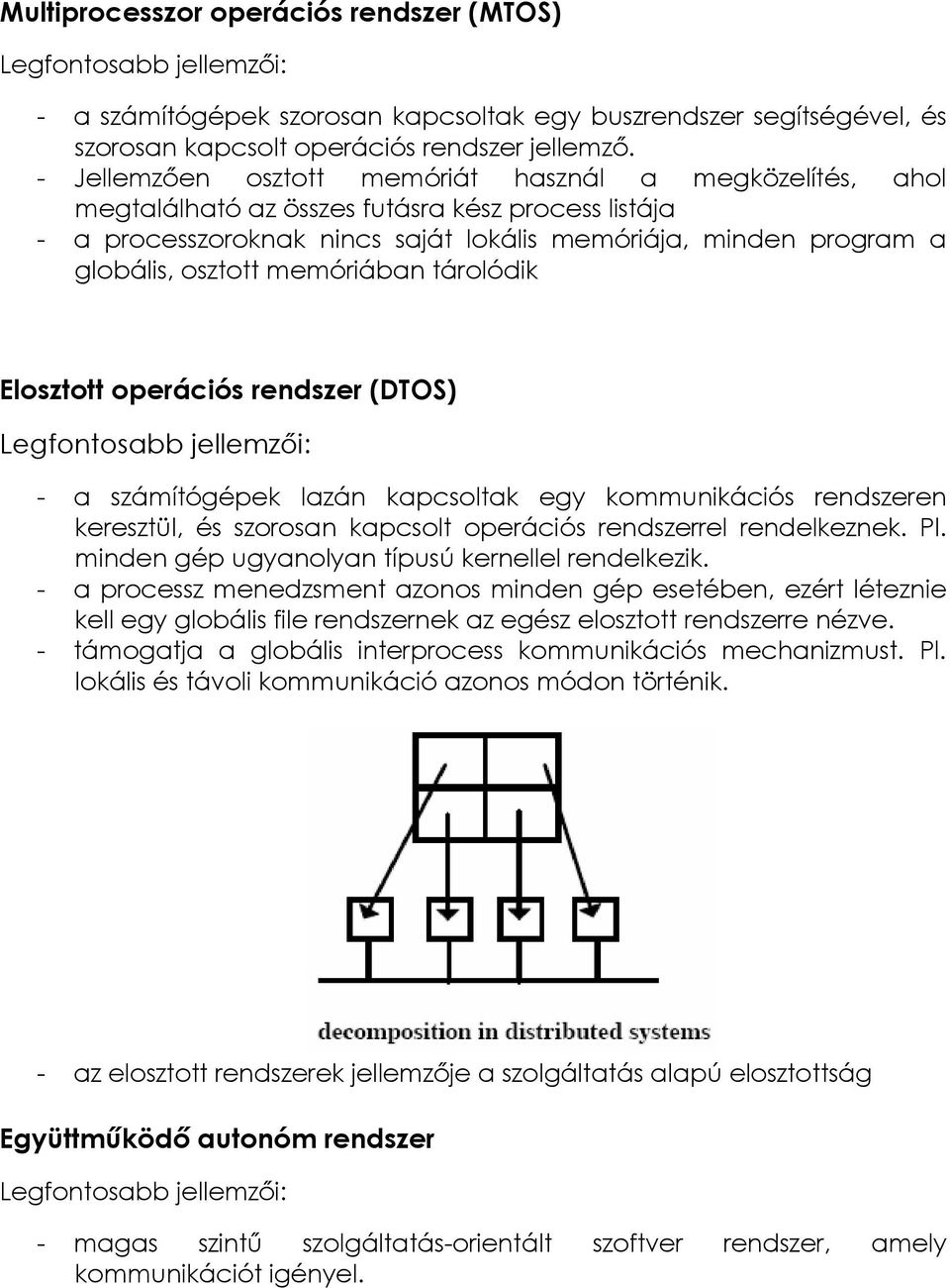 memóriában tárolódik Elosztott operációs rendszer (DTOS) Legfontosabb jellemzıi: - a számítógépek lazán kapcsoltak egy kommunikációs rendszeren keresztül, és szorosan kapcsolt operációs rendszerrel