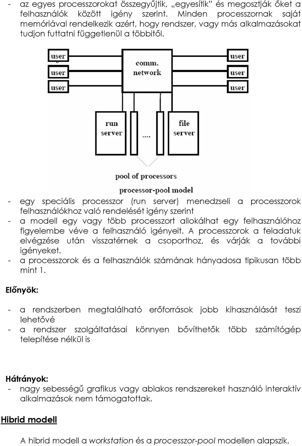 - egy speciális processzor (run server) menedzseli a processzorok felhasználókhoz való rendelését igény szerint - a modell egy vagy több processzort allokálhat egy felhasználóhoz figyelembe véve a