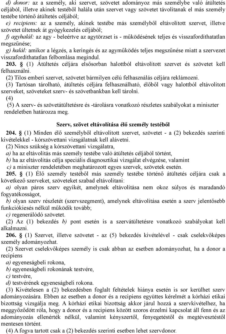 is - működésének teljes és visszafordíthatatlan megszűnése; g) halál: amikor a légzés, a keringés és az agyműködés teljes megszűnése miatt a szervezet visszafordíthatatlan felbomlása megindul. 203.