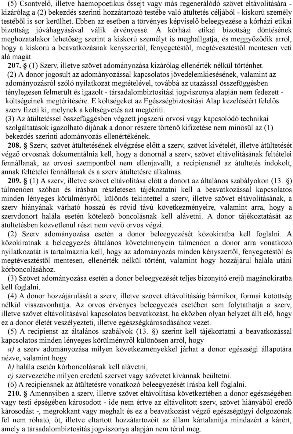 A kórházi etikai bizottság döntésének meghozatalakor lehetőség szerint a kiskorú személyt is meghallgatja, és meggyőződik arról, hogy a kiskorú a beavatkozásnak kényszertől, fenyegetéstől,