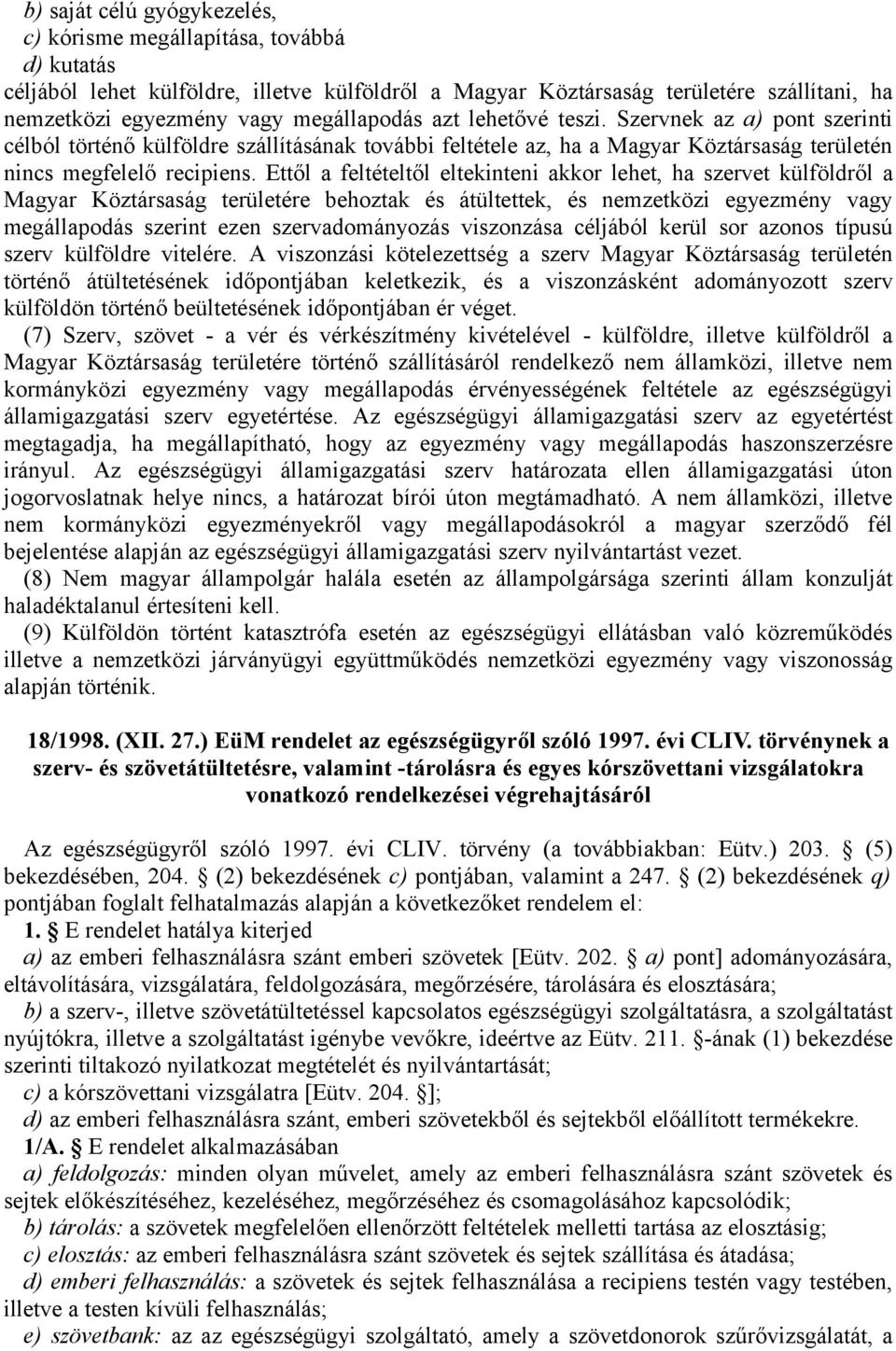 Ettől a feltételtől eltekinteni akkor lehet, ha szervet külföldről a Magyar Köztársaság területére behoztak és átültettek, és nemzetközi egyezmény vagy megállapodás szerint ezen szervadományozás