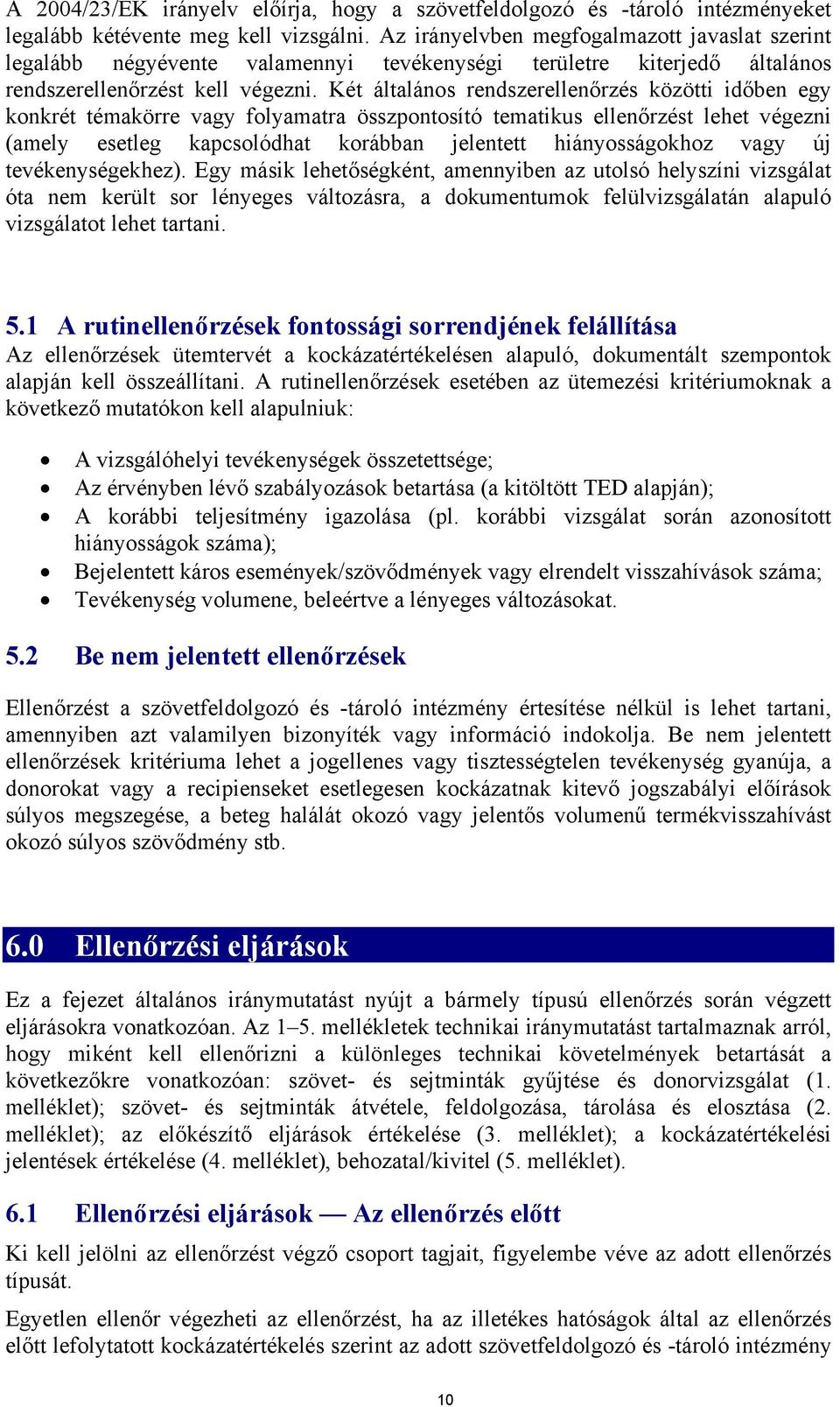 Két általános rendszerellenőrzés közötti időben egy konkrét témakörre vagy folyamatra összpontosító tematikus ellenőrzést lehet végezni (amely esetleg kapcsolódhat korábban jelentett hiányosságokhoz