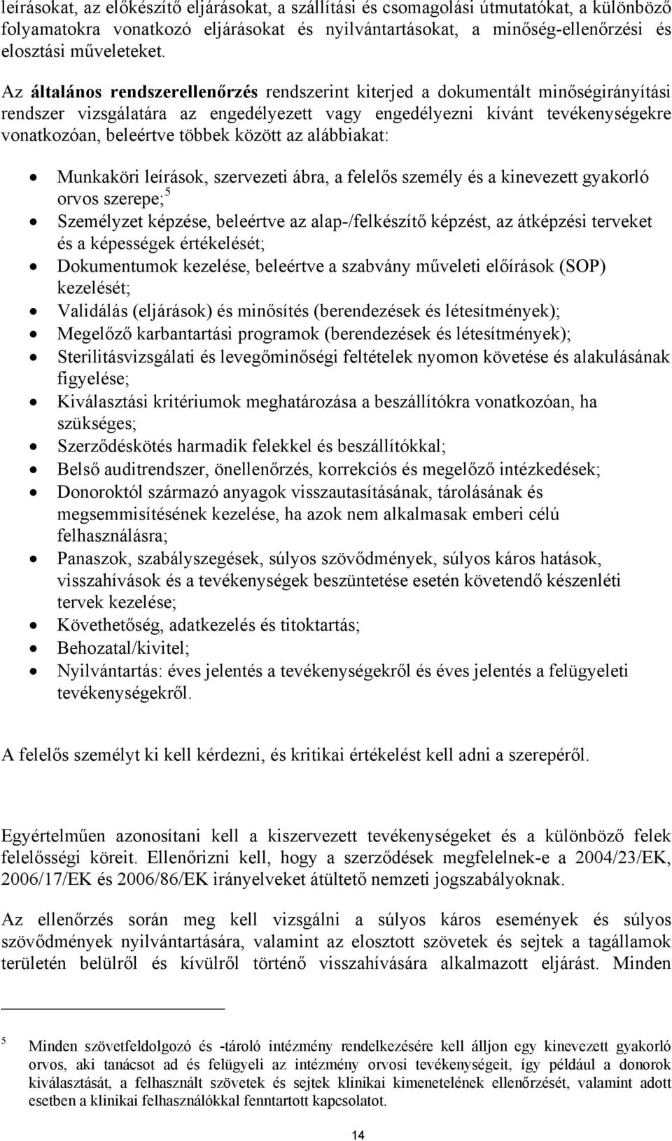 között az alábbiakat: Munkaköri leírások, szervezeti ábra, a felelős személy és a kinevezett gyakorló orvos szerepe; 5 Személyzet képzése, beleértve az alap-/felkészítő képzést, az átképzési terveket