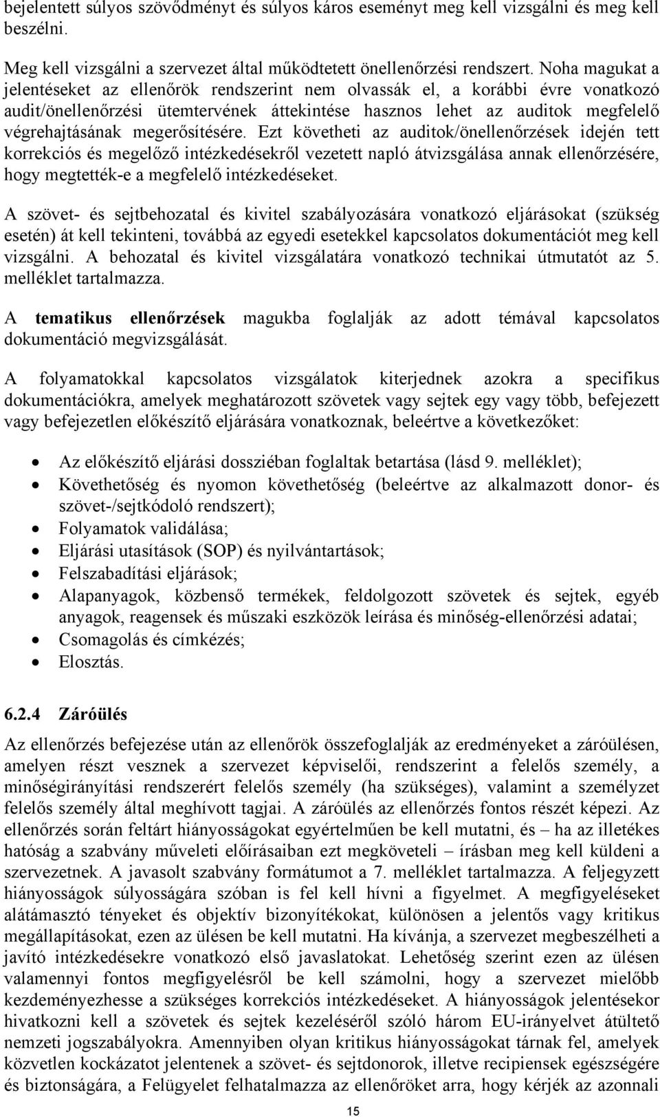 megerősítésére. Ezt követheti az auditok/önellenőrzések idején tett korrekciós és megelőző intézkedésekről vezetett napló átvizsgálása annak ellenőrzésére, hogy megtették-e a megfelelő intézkedéseket.