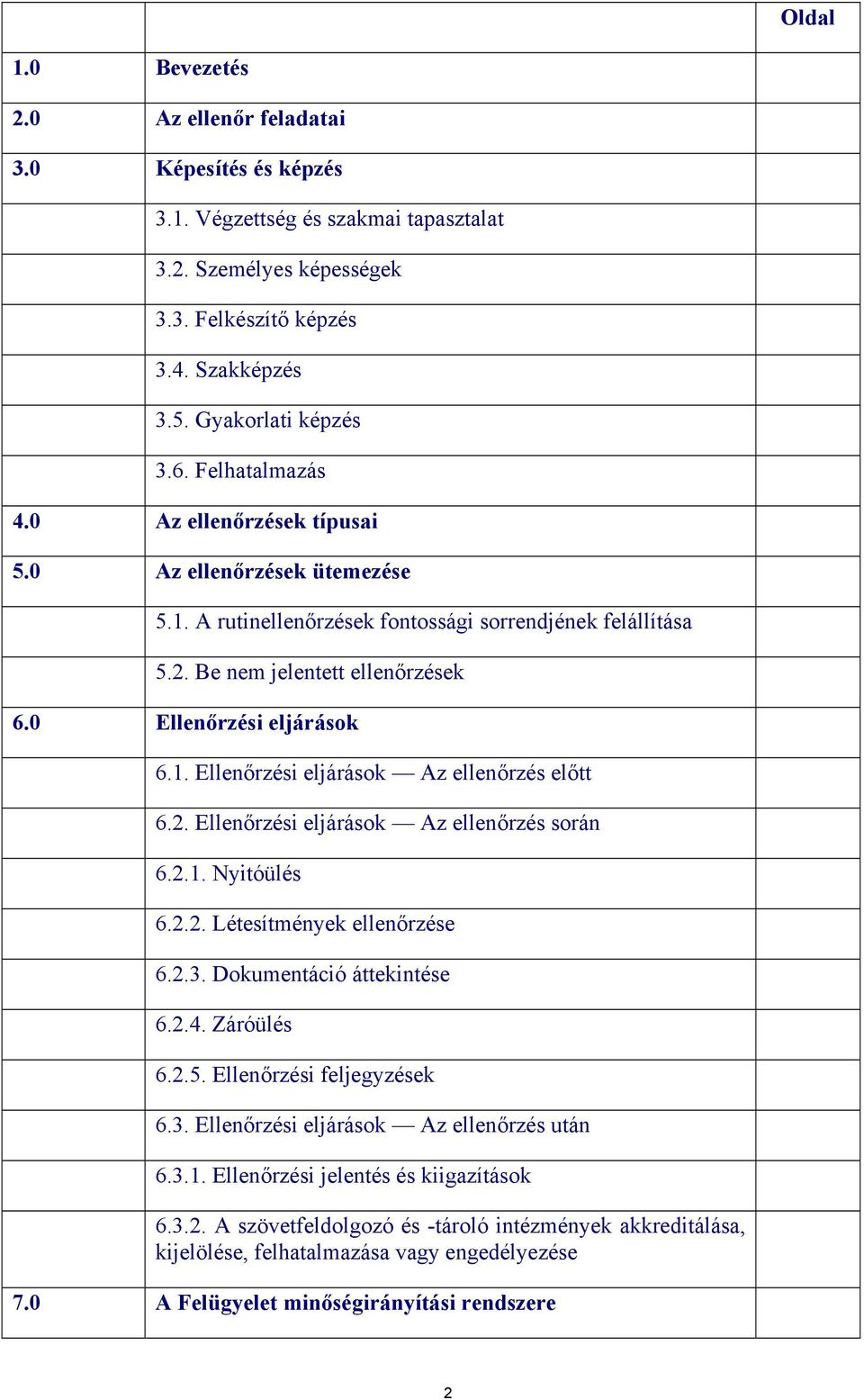 2. Ellenőrzési eljárások Az ellenőrzés során 6.2.1. Nyitóülés 6.2.2. Létesítmények ellenőrzése 6.2.3. Dokumentáció áttekintése 6.2.4. Záróülés 6.2.5. Ellenőrzési feljegyzések 6.3. Ellenőrzési eljárások Az ellenőrzés után 6.