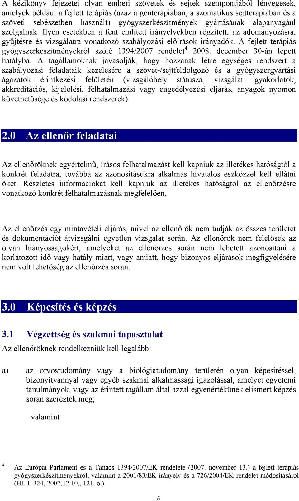 Ilyen esetekben a fent említett irányelvekben rögzített, az adományozásra, gyűjtésre és vizsgálatra vonatkozó szabályozási előírások irányadók.