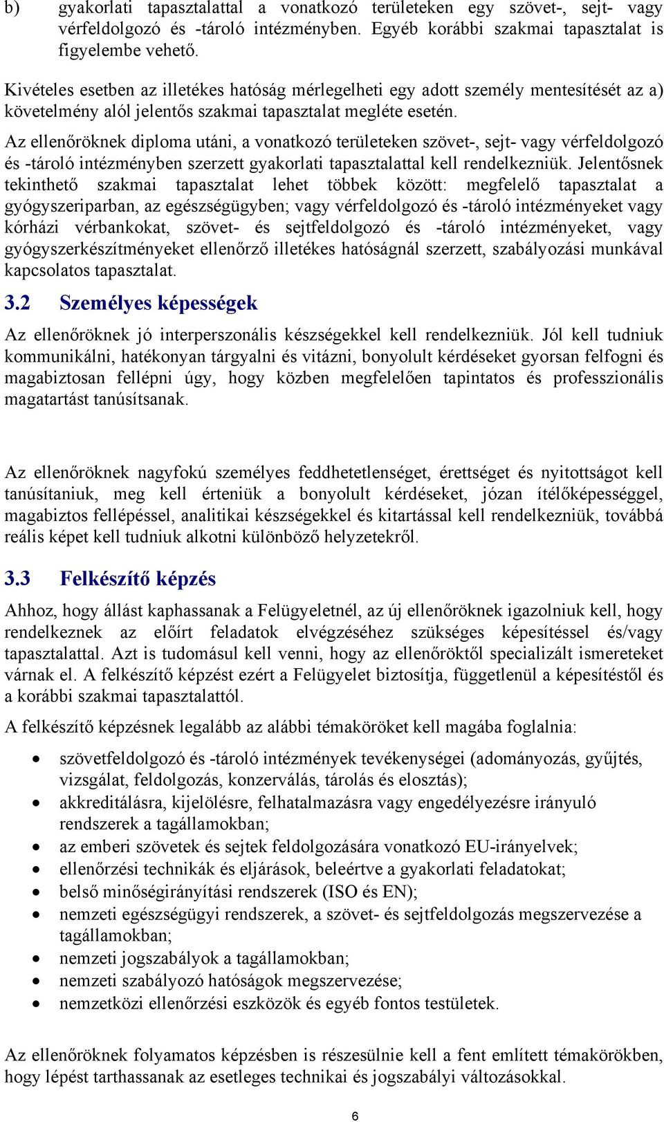 Az ellenőröknek diploma utáni, a vonatkozó területeken szövet-, sejt- vagy vérfeldolgozó és -tároló intézményben szerzett gyakorlati tapasztalattal kell rendelkezniük.