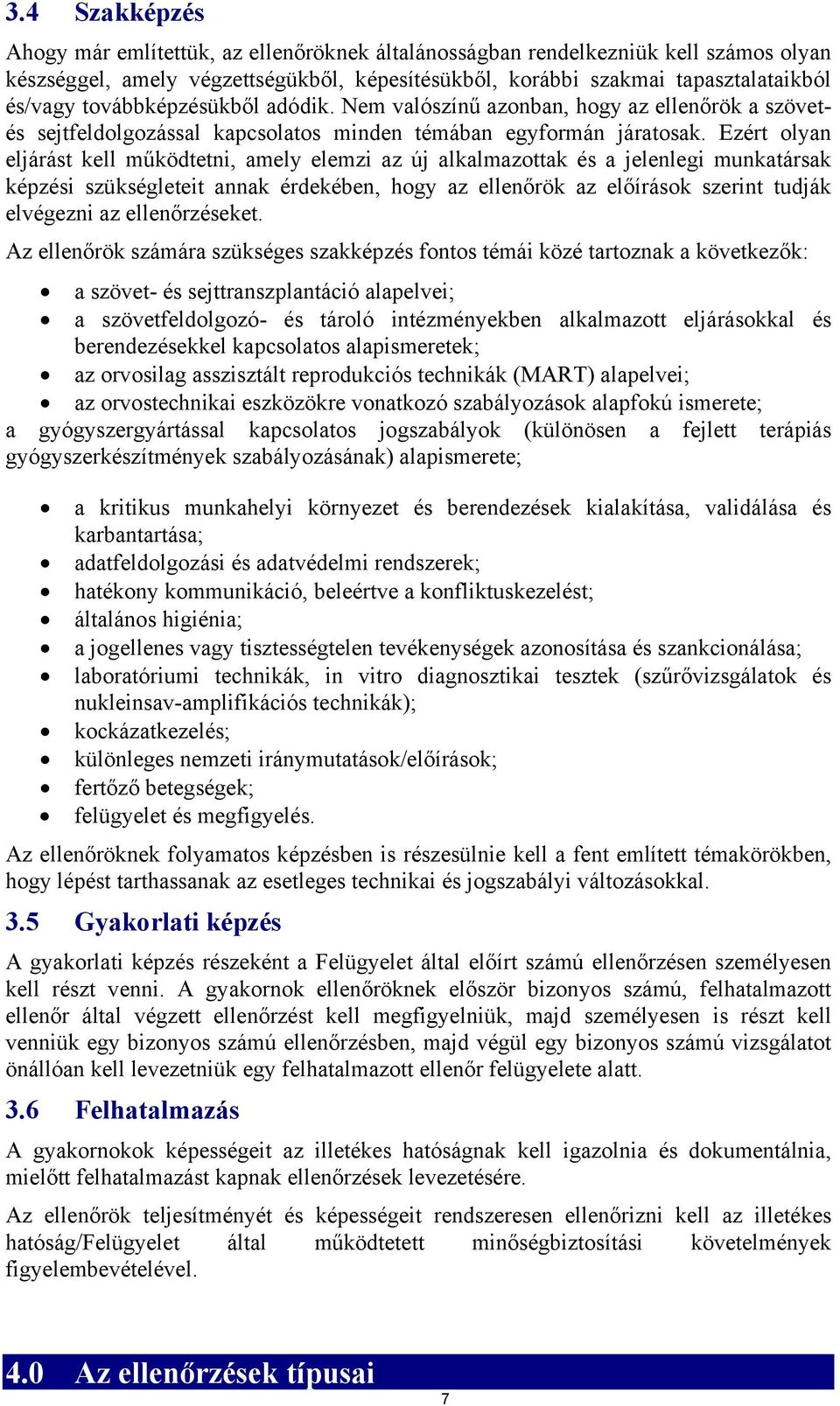 Ezért olyan eljárást kell működtetni, amely elemzi az új alkalmazottak és a jelenlegi munkatársak képzési szükségleteit annak érdekében, hogy az ellenőrök az előírások szerint tudják elvégezni az
