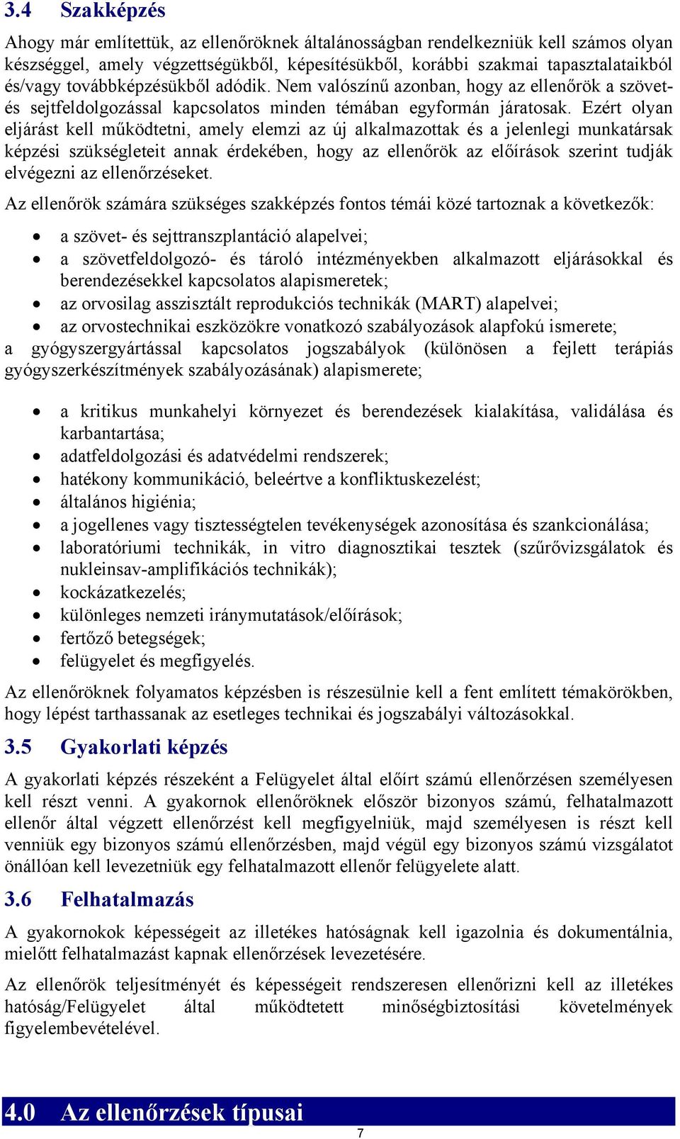 Ezért olyan eljárást kell működtetni, amely elemzi az új alkalmazottak és a jelenlegi munkatársak képzési szükségleteit annak érdekében, hogy az ellenőrök az előírások szerint tudják elvégezni az