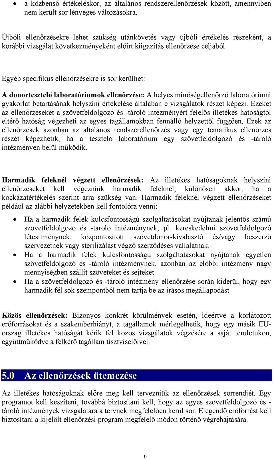 Egyéb specifikus ellenőrzésekre is sor kerülhet: A donortesztelő laboratóriumok ellenőrzése: A helyes minőségellenőrző laboratóriumi gyakorlat betartásának helyszíni értékelése általában e