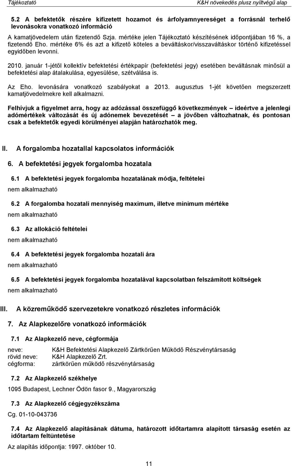 mértéke jelen Tájékoztató készítésének időpontjában 16 %, a fizetendő Eho. mértéke 6% és azt a kifizető köteles a beváltáskor/visszaváltáskor történő kifizetéssel egyidőben levonni. 2010.