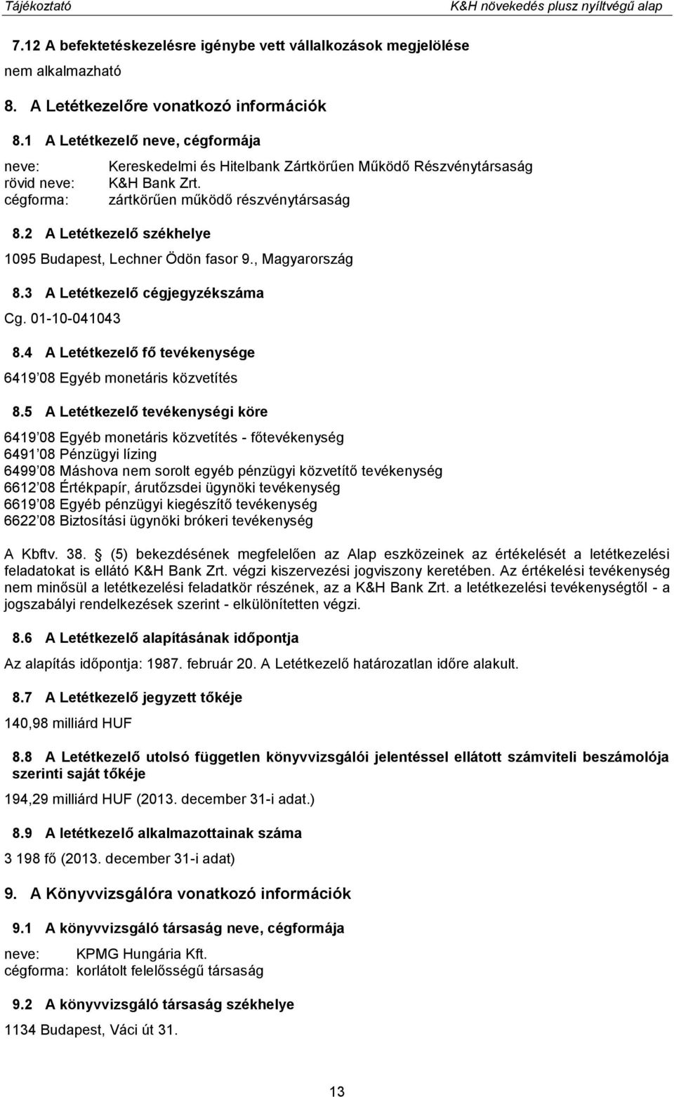 2 A Letétkezelő székhelye 1095 Budapest, Lechner Ödön fasor 9., Magyarország 8.3 A Letétkezelő cégjegyzékszáma Cg. 01-10-041043 8.4 A Letétkezelő fő tevékenysége 6419 08 Egyéb monetáris közvetítés 8.