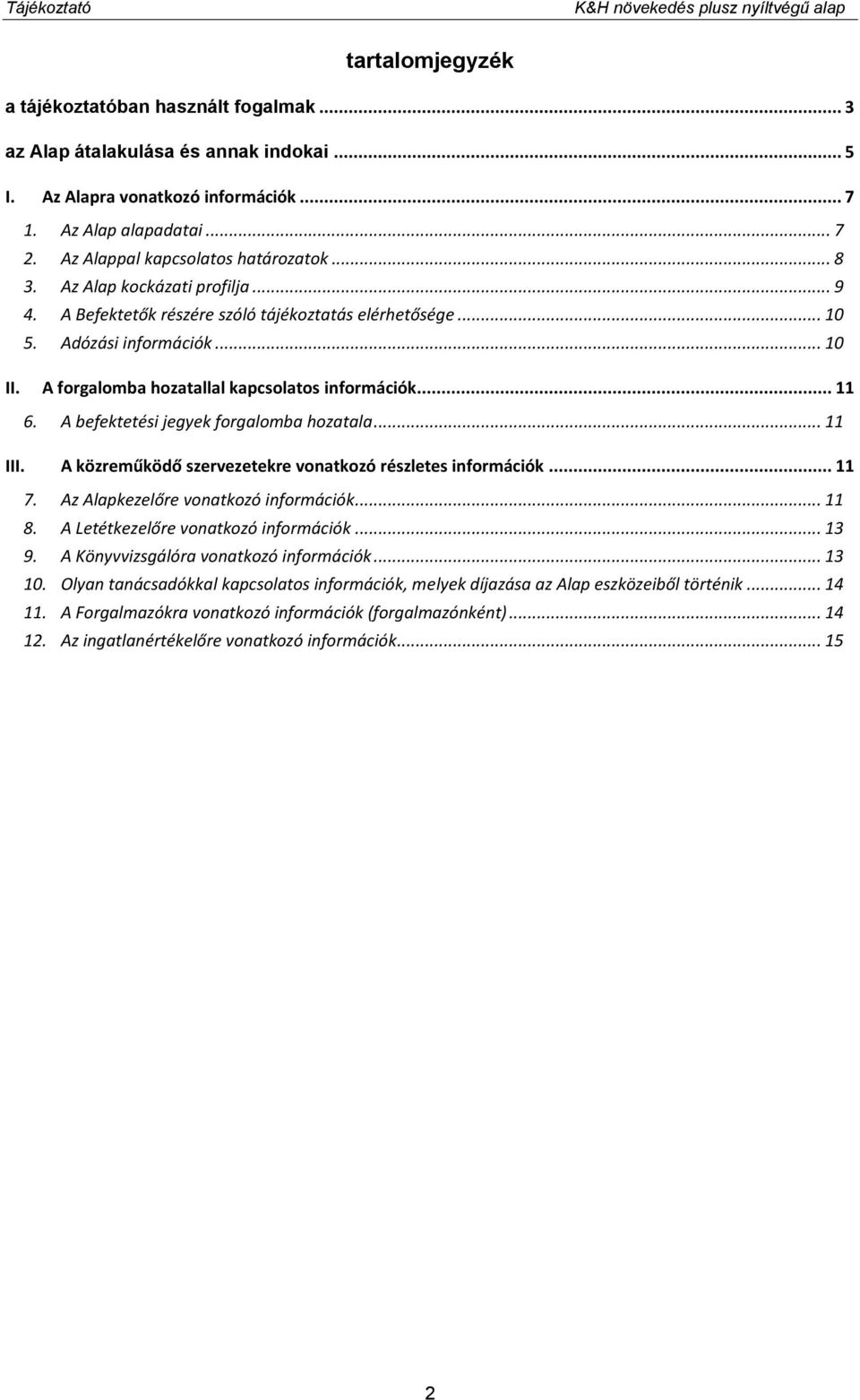 A forgalomba hozatallal kapcsolatos információk... 11 6. A befektetési jegyek forgalomba hozatala... 11 III. A közreműködő szervezetekre vonatkozó részletes információk... 11 7.