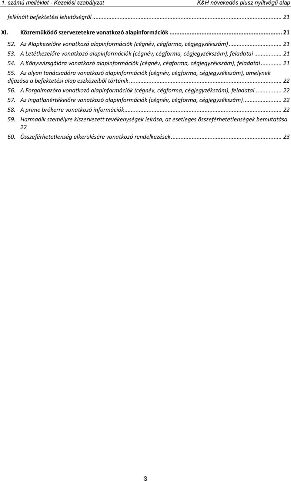 Az olyan tanácsadóra vonatkozó alapinformációk (cégnév, cégforma, cégjegyzékszám), amelynek díjazása a befektetési alap eszközeiből történik... 22 56.