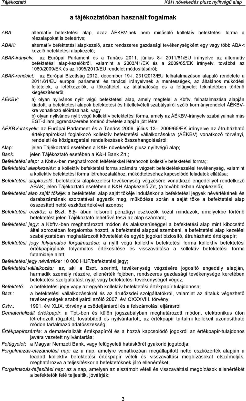 június 8-i 2011/61/EU irányelve az alternatív befektetési alap-kezelőkről, valamint a 2003/41/EK és a 2009/65/EK irányelv, továbbá az 1060/2009/EK és az 1095/2010/EU rendelet módosításáról;