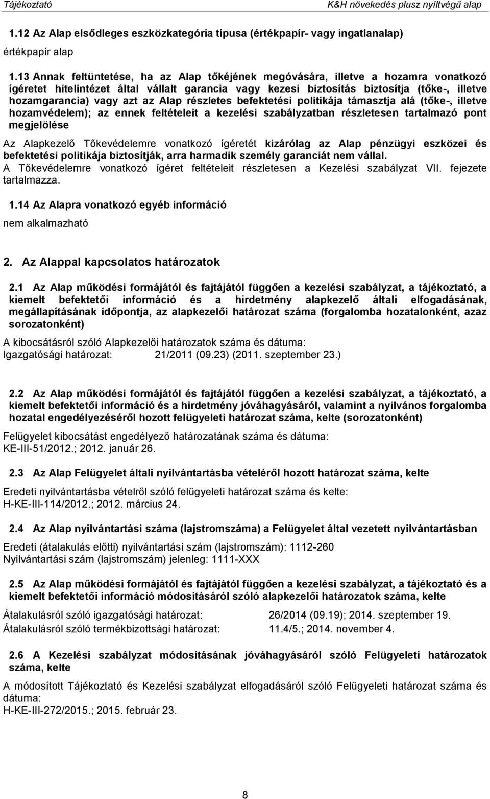 azt az Alap részletes befektetési politikája támasztja alá (tőke-, illetve hozamvédelem); az ennek feltételeit a kezelési szabályzatban részletesen tartalmazó pont megjelölése Az Alapkezelő