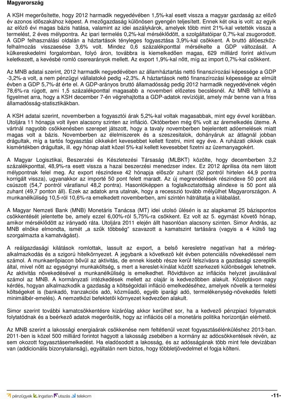 Az ipari termelés 0,2%-kal mérséklődött, a szolgáltatóipar 0,7%-kal zsugorodott. A GDP felhasználási oldalán a háztartások tényleges fogyasztása 3,9%-kal csökkent.