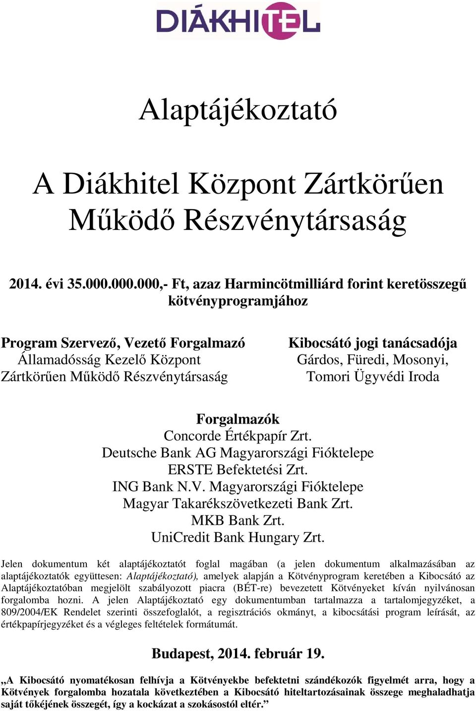 tanácsadója Gárdos, Füredi, Mosonyi, Tomori Ügyvédi Iroda Forgalmazók Concorde Értékpapír Zrt. Deutsche Bank AG Magyarországi Fióktelepe ERSTE Befektetési Zrt. ING Bank N.V.