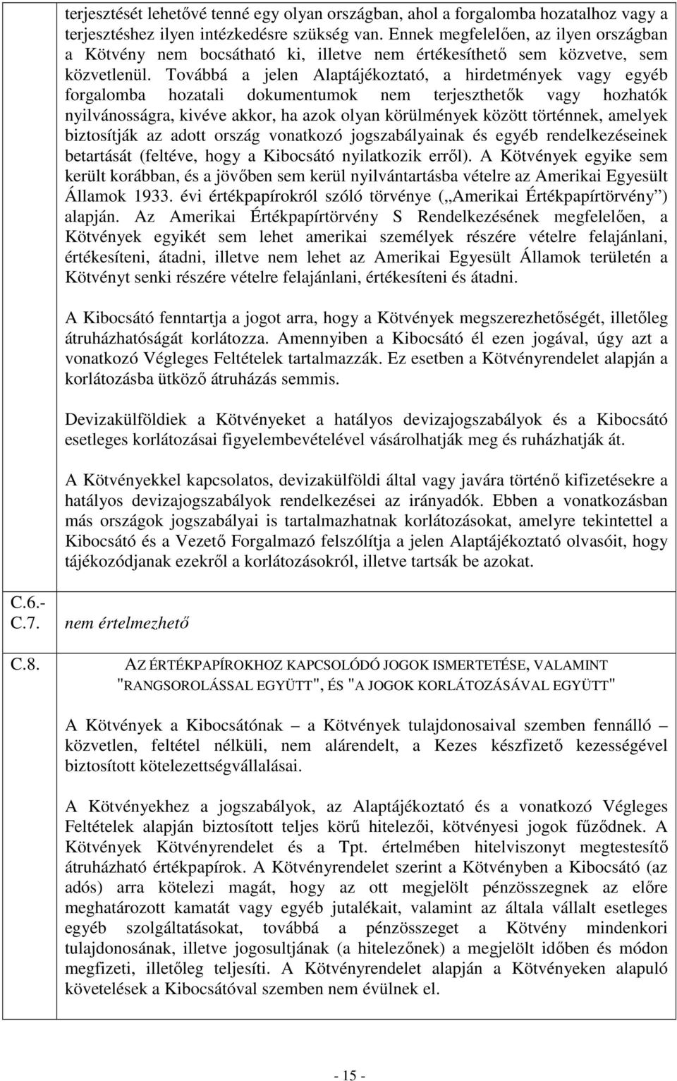 Továbbá a jelen Alaptájékoztató, a hirdetmények vagy egyéb forgalomba hozatali dokumentumok nem terjeszthetők vagy hozhatók nyilvánosságra, kivéve akkor, ha azok olyan körülmények között történnek,