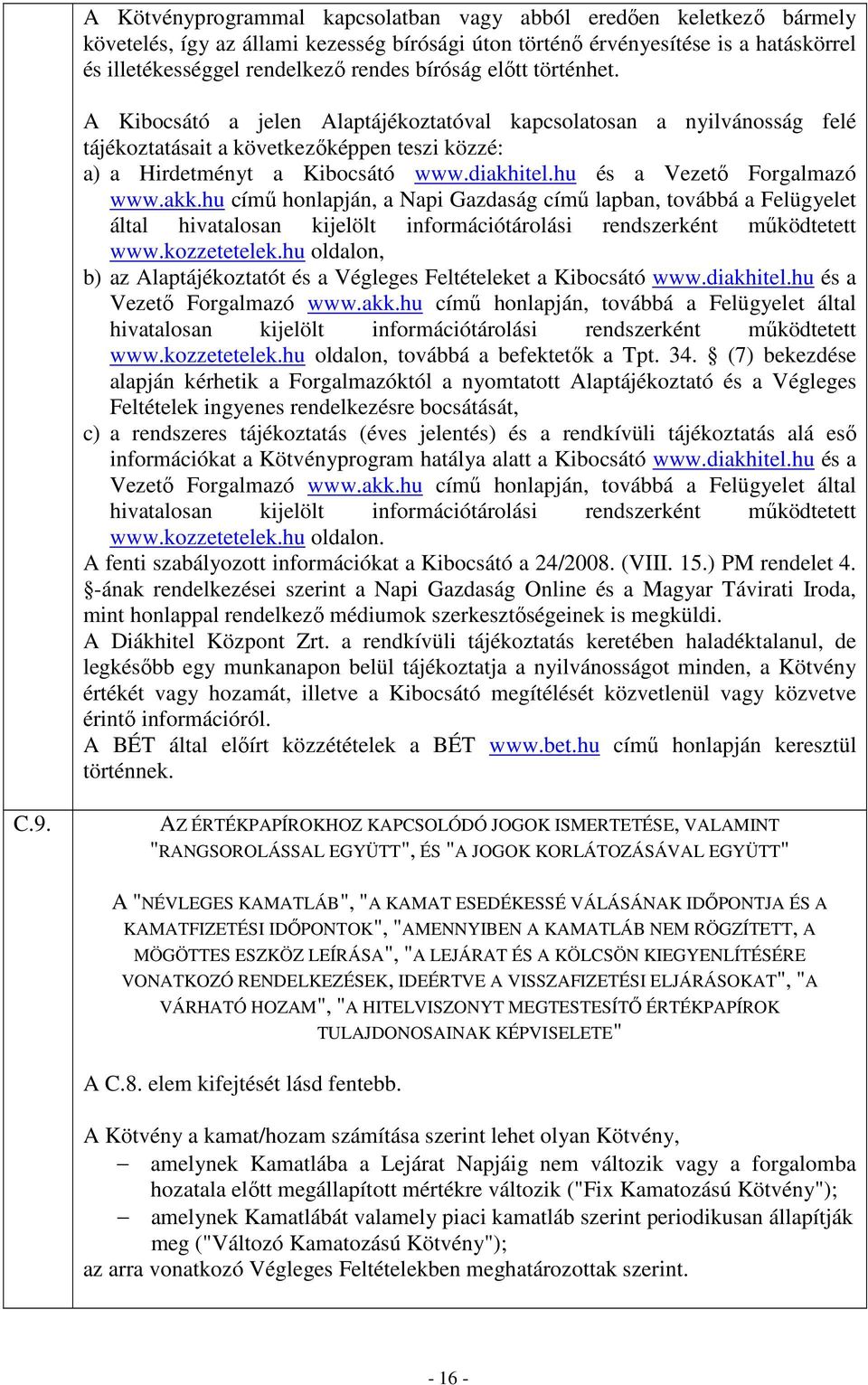 hu és a Vezető Forgalmazó www.akk.hu című honlapján, a Napi Gazdaság című lapban, továbbá a Felügyelet által hivatalosan kijelölt információtárolási rendszerként működtetett www.kozzetetelek.