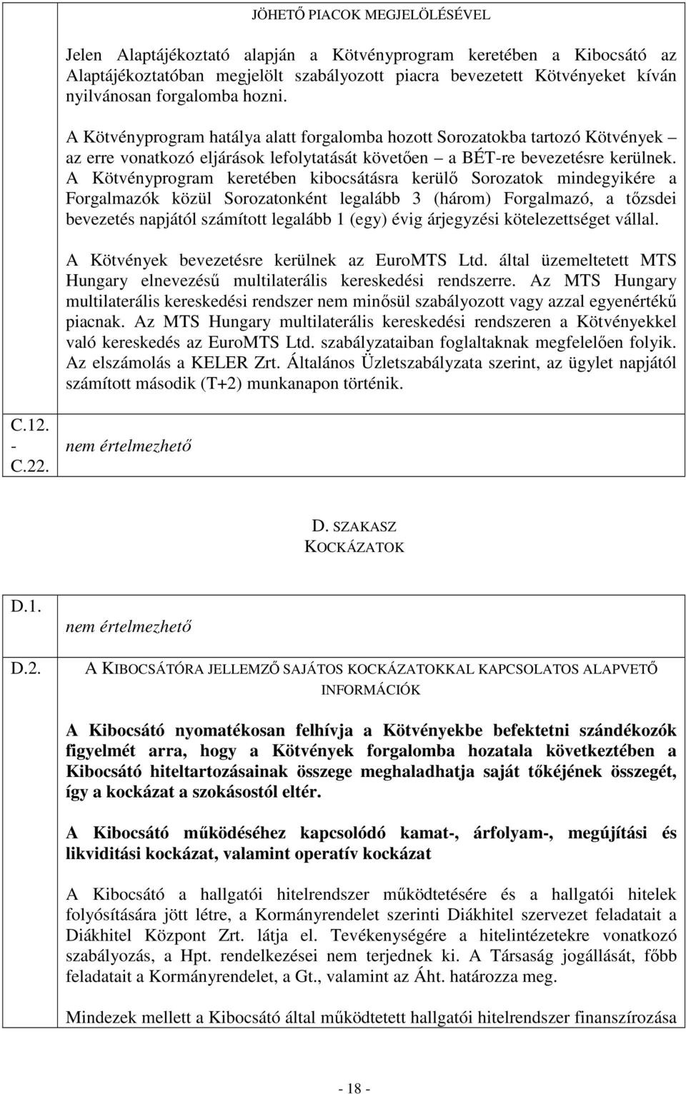 A Kötvényprogram keretében kibocsátásra kerülő Sorozatok mindegyikére a Forgalmazók közül Sorozatonként legalább 3 (három) Forgalmazó, a tőzsdei bevezetés napjától számított legalább 1 (egy) évig