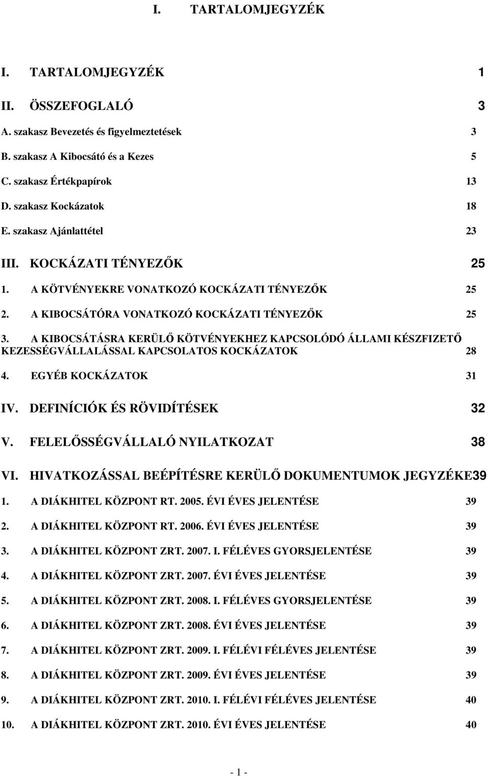 A KIBOCSÁTÁSRA KERÜLŐ KÖTVÉNYEKHEZ KAPCSOLÓDÓ ÁLLAMI KÉSZFIZETŐ KEZESSÉGVÁLLALÁSSAL KAPCSOLATOS KOCKÁZATOK 28 4. EGYÉB KOCKÁZATOK 31 IV. DEFINÍCIÓK ÉS RÖVIDÍTÉSEK 32 V.