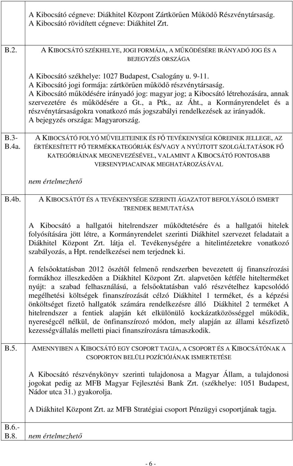 A Kibocsátó jogi formája: zártkörűen működő részvénytársaság. A Kibocsátó működésére irányadó jog: magyar jog; a Kibocsátó létrehozására, annak szervezetére és működésére a Gt., a Ptk., az Áht.