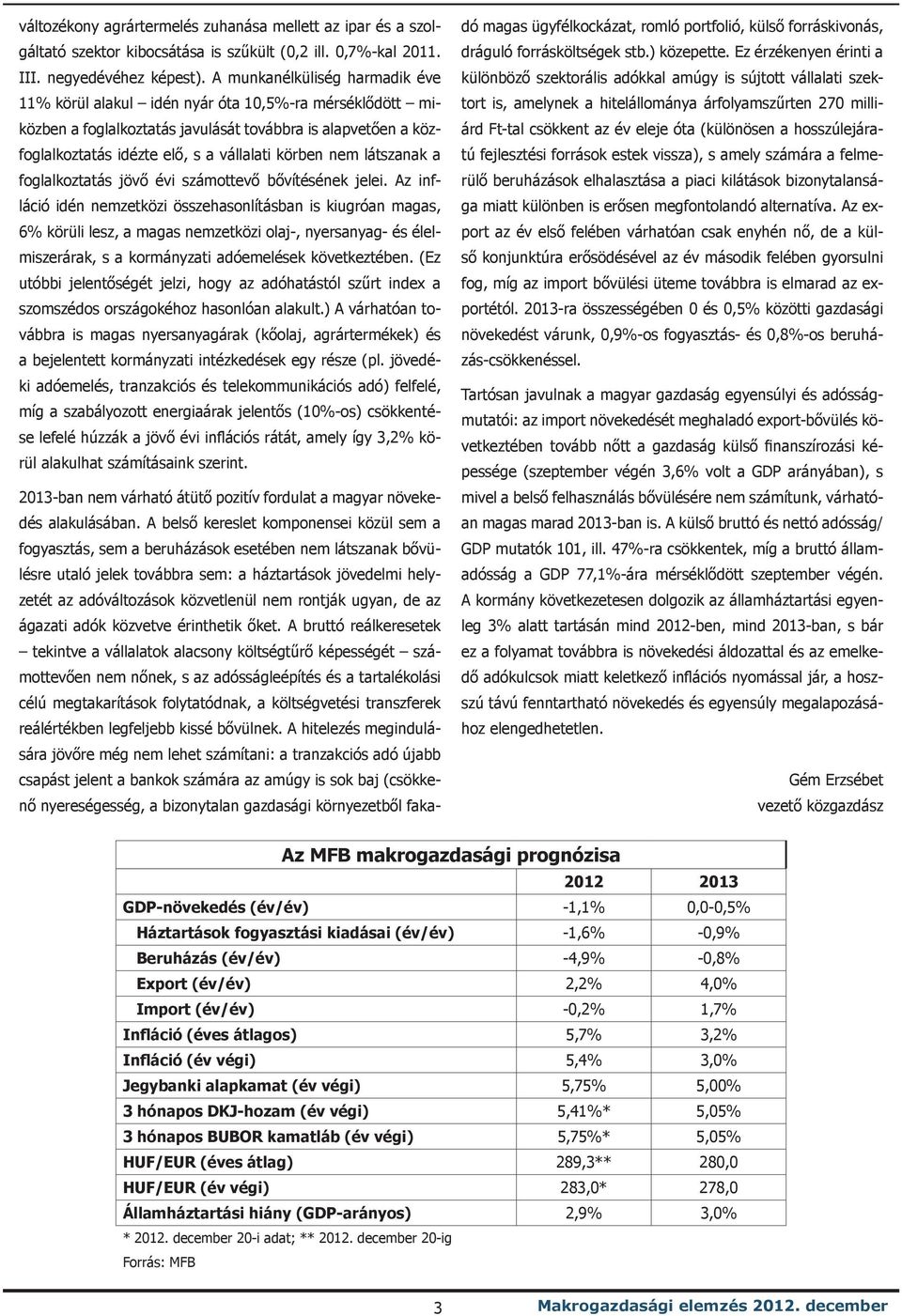 látszanak a foglalkoztatás jövő évi számottevő bővítésének jelei.