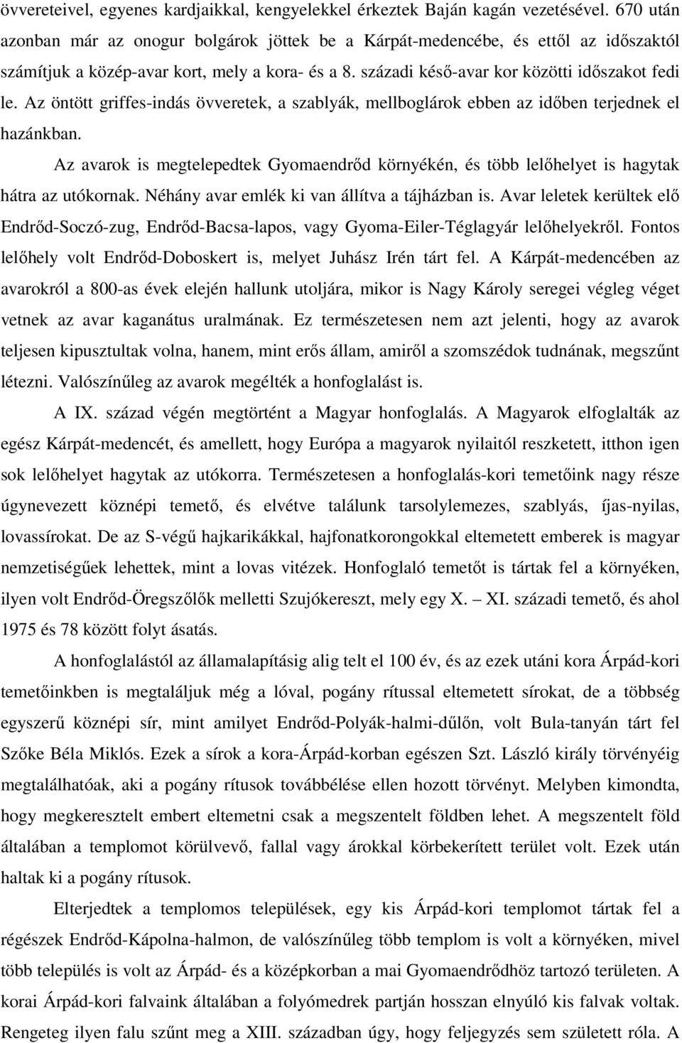 Az öntött griffes-indás övveretek, a szablyák, mellboglárok ebben az időben terjednek el hazánkban. Az avarok is megtelepedtek Gyomaendrőd környékén, és több lelőhelyet is hagytak hátra az utókornak.