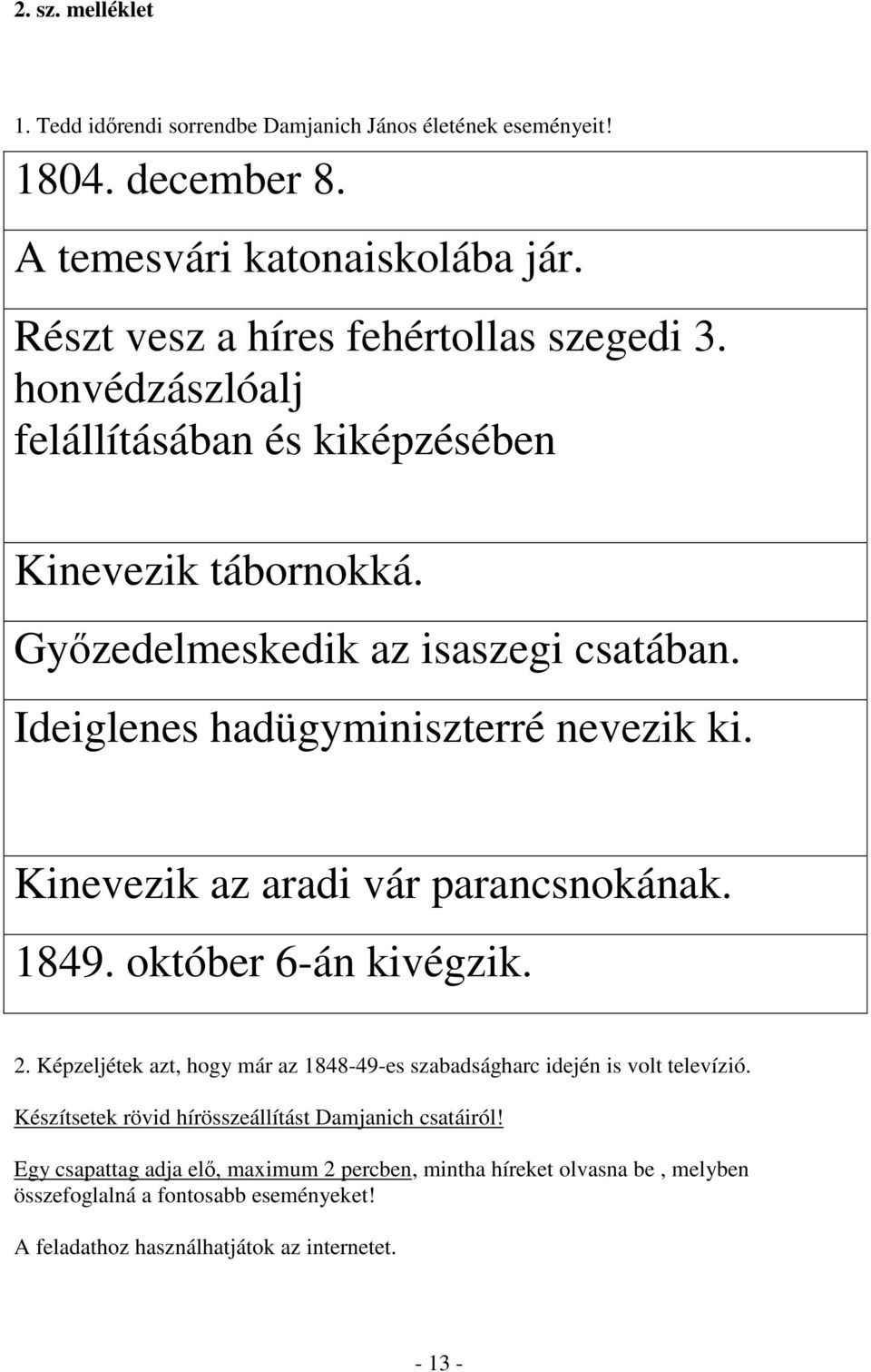 Kinevezik az aradi vár parancsnokának. 1849. október 6-án kivégzik. 2. Képzeljétek azt, hogy már az 1848-49-es szabadságharc idején is volt televízió.