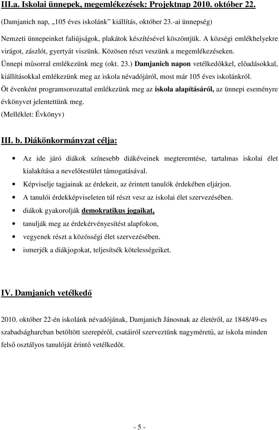 Ünnepi műsorral emlékezünk meg (okt. 23.) Damjanich napon vetélkedőkkel, előadásokkal, kiállításokkal emlékezünk meg az iskola névadójáról, most már 105 éves iskolánkról.