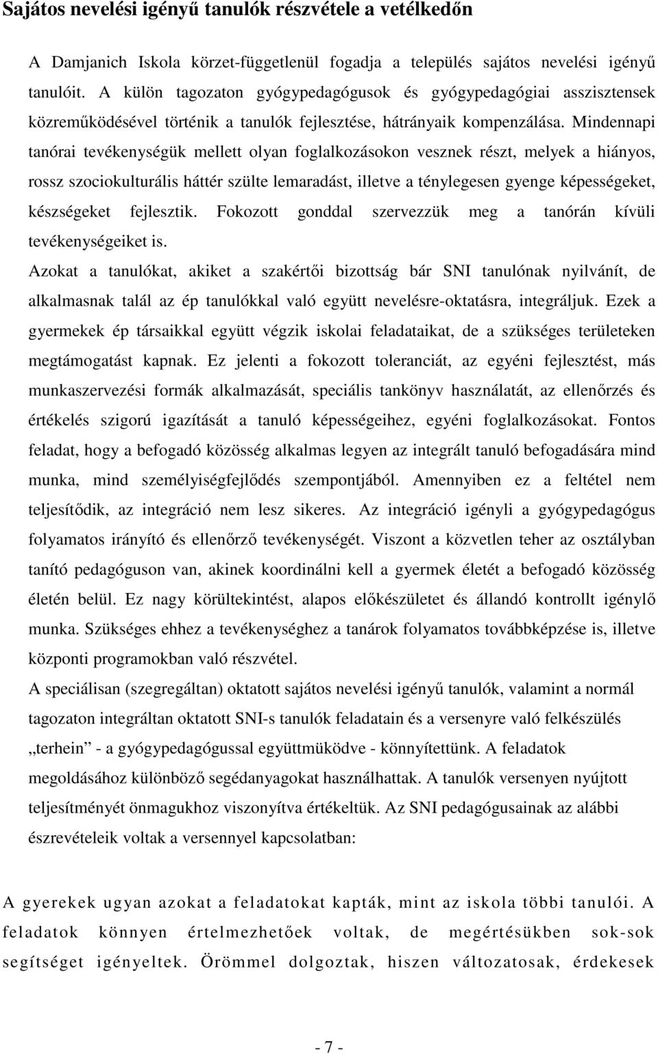 Mindennapi tanórai tevékenységük mellett olyan foglalkozásokon vesznek részt, melyek a hiányos, rossz szociokulturális háttér szülte lemaradást, illetve a ténylegesen gyenge képességeket, készségeket