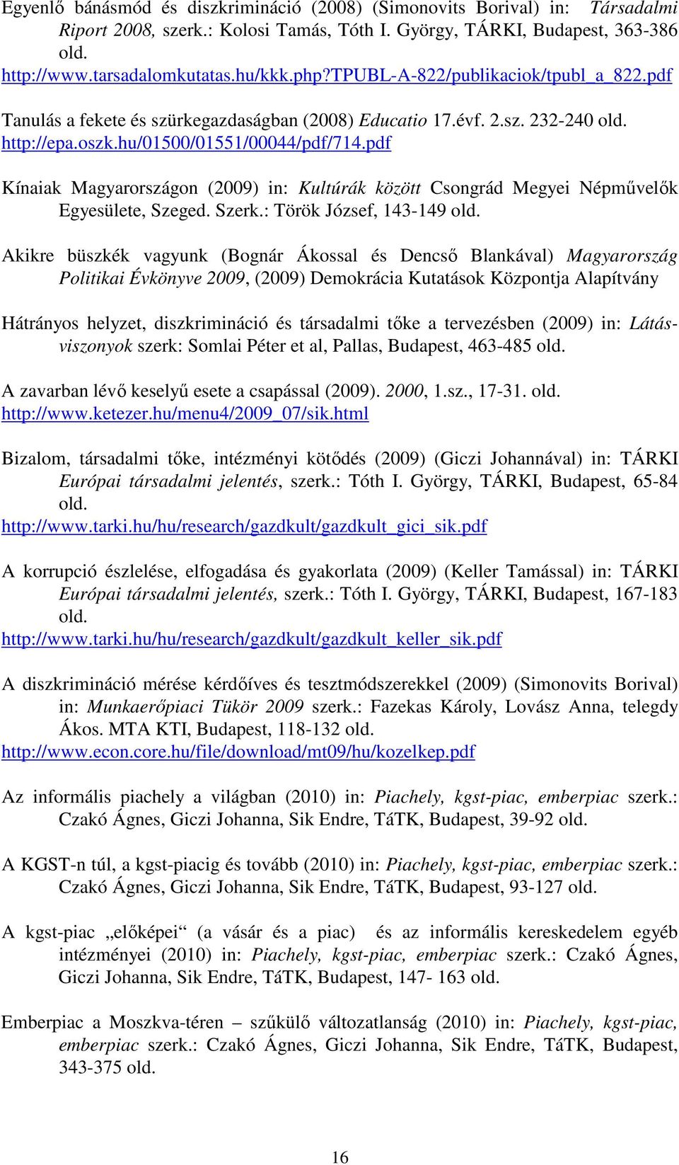 pdf Kínaiak Magyarországon (2009) in: Kultúrák között Csongrád Megyei Népmővelık Egyesülete, Szeged. Szerk.: Török József, 143-149 old.