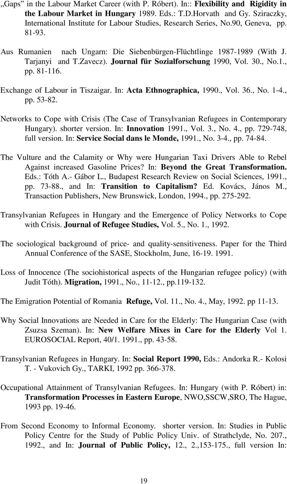 Journal für Sozialforschung 1990, Vol. 30., No.1., pp. 81-116. Exchange of Labour in Tiszaigar. In: Acta Ethnographica, 1990., Vol. 36., No. 1-4., pp. 53-82.