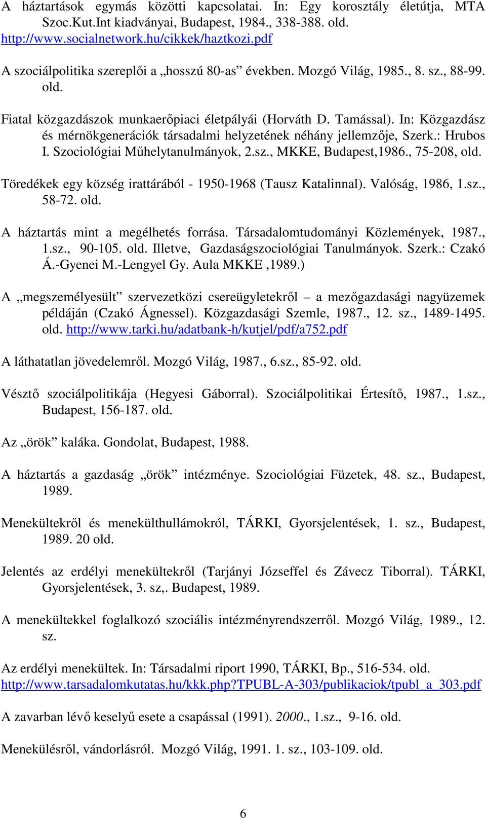 In: Közgazdász és mérnökgenerációk társadalmi helyzetének néhány jellemzıje, Szerk.: Hrubos I. Szociológiai Mőhelytanulmányok, 2.sz., MKKE, Budapest,1986., 75-208, old.