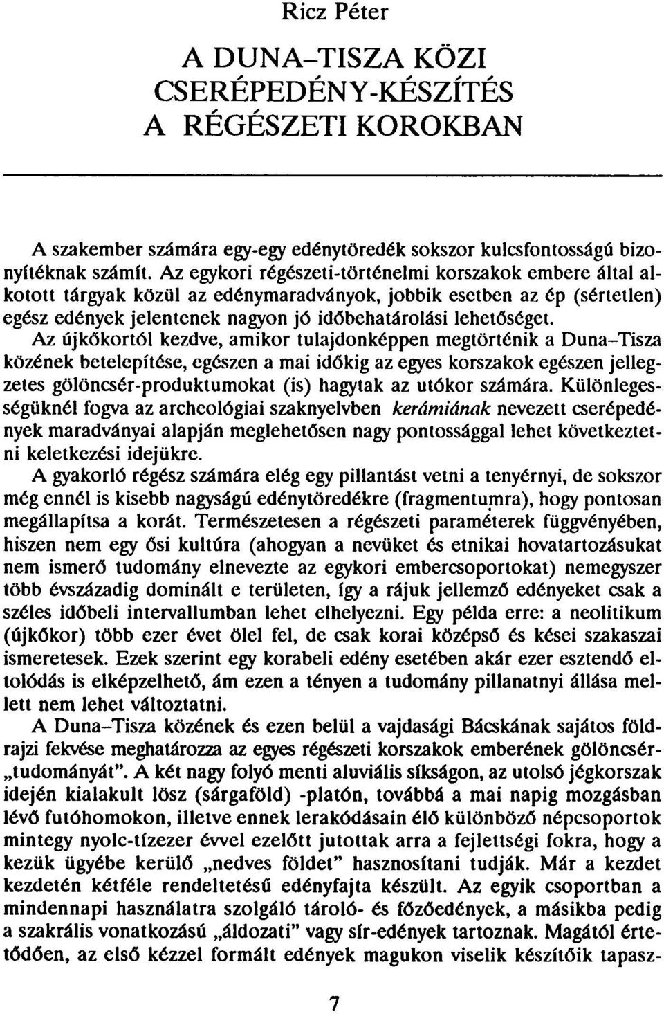 Az újkőkortól kezdve, amikor tulajdonképpen megtörténik a Duna-Tisza közének betelepítése, egészen a mai időkig az egyes korszakok egészen jellegzetes gölöncsér-produktumokat (is) hagytak az utókor