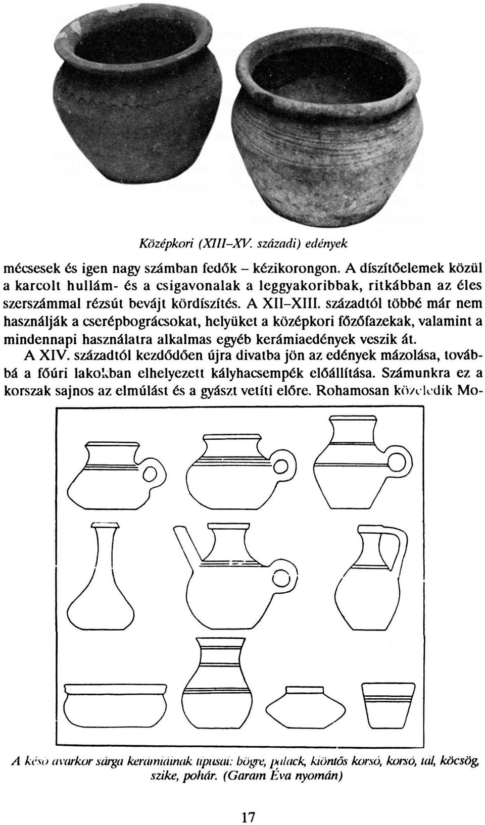 századtól többé már nem használják a cserépbográcsokat, helyüket a középkori főzőfazekak, valamint a mindennapi használatra alkalmas egyéb kerámiaedények veszik át. A XIV.