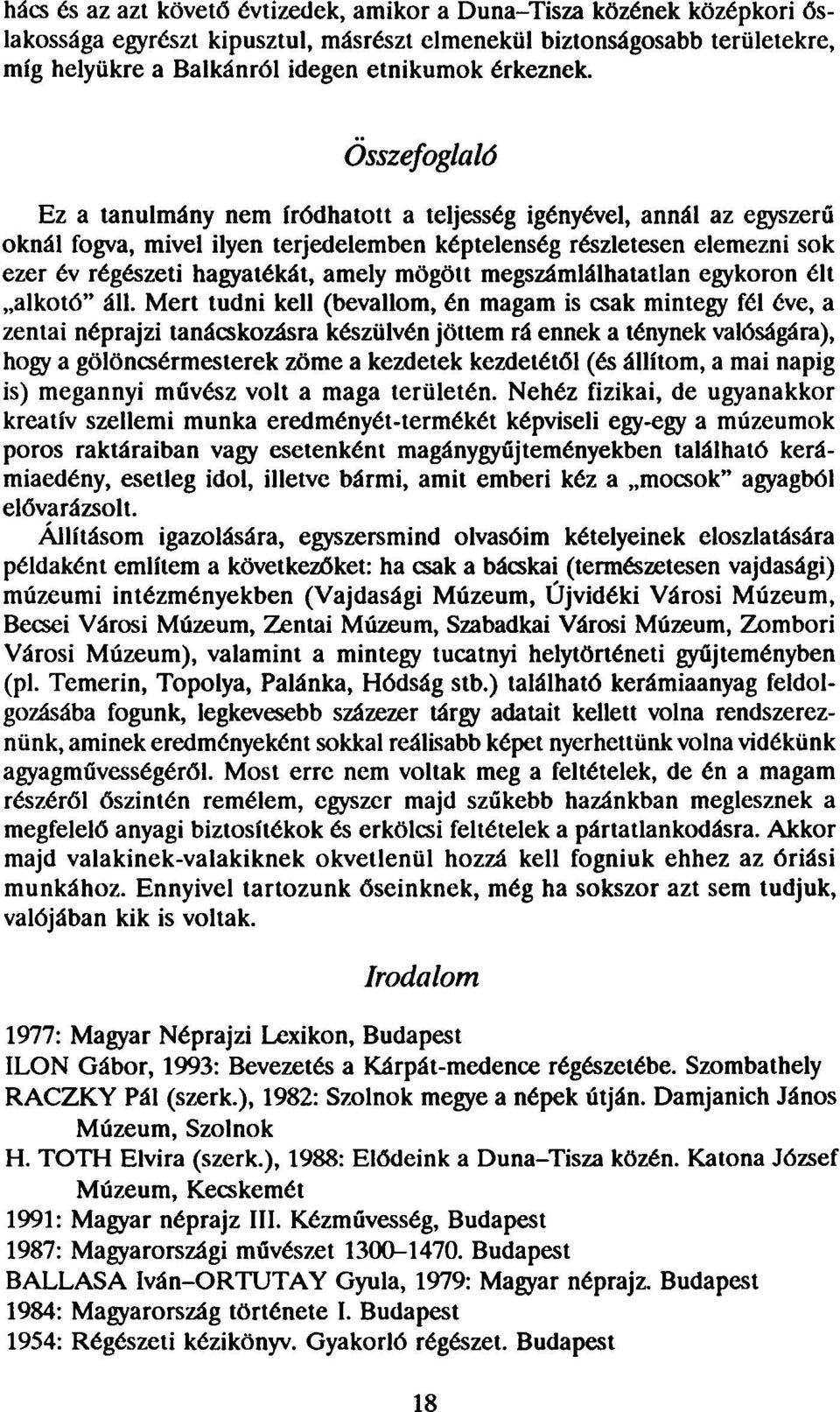 Összefoglaló Ez a tanulmány nem íródhatott a teljesség igényével, annál az egyszerű oknál fogva, mivel ilyen terjedelemben képtelenség részletesen elemezni sok ezer év régészeti hagyatékát, amely