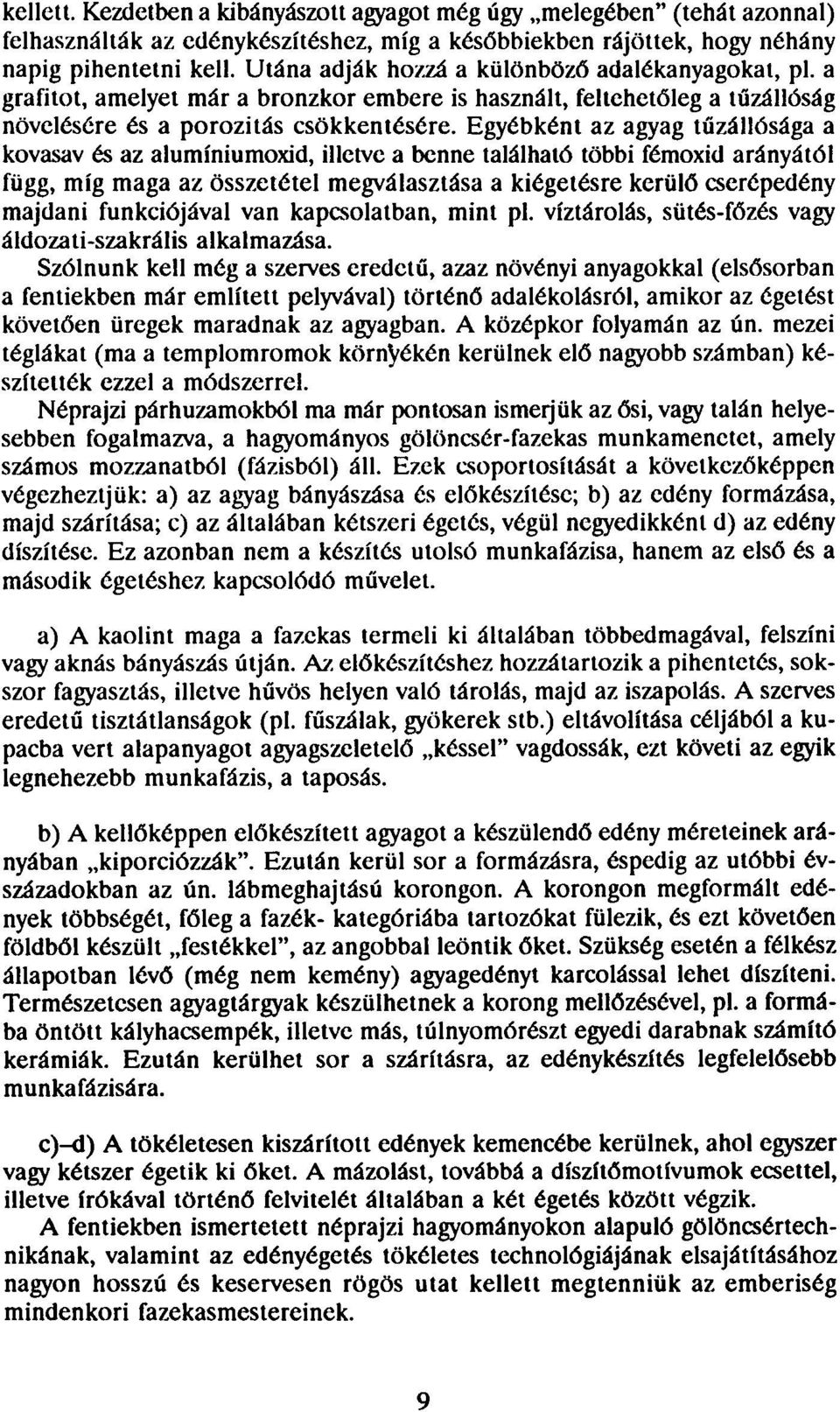 Egyébként az agyag tű/állósága a kovasav és az alumíniumoxid, illetve a benne található többi fémoxid arányától függ, míg maga az összetétel megválasztása a kiégetésre kerülő cserépedény majdani