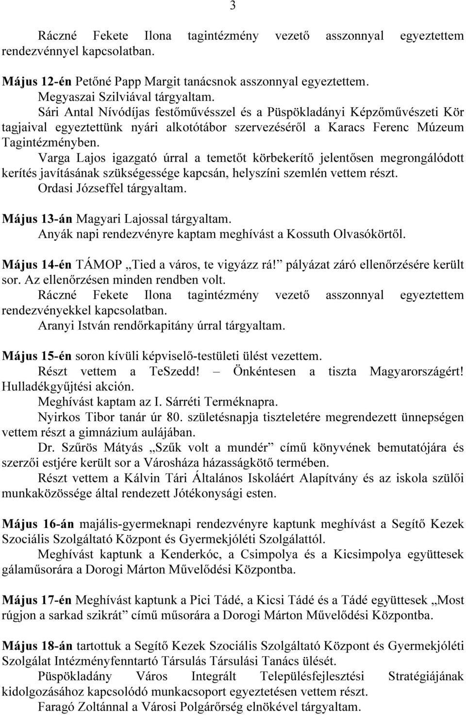 Varga Lajos igazgató úrral a temetőt körbekerítő jelentősen megrongálódott kerítés javításának szükségessége kapcsán, helyszíni szemlén vettem részt. Ordasi Józseffel tárgyaltam.