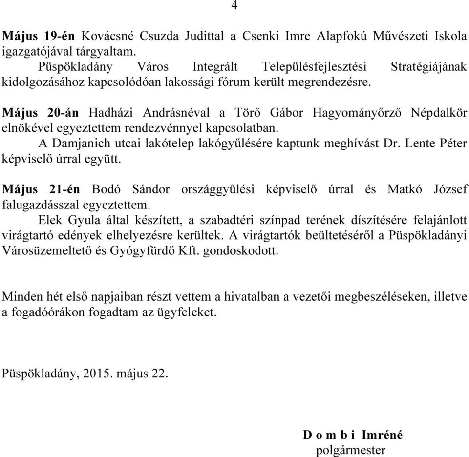 Május 20-án Hadházi Andrásnéval a Törő Gábor Hagyományőrző Népdalkör elnökével egyeztettem rendezvénnyel kapcsolatban. A Damjanich utcai lakótelep lakógyűlésére kaptunk meghívást Dr.